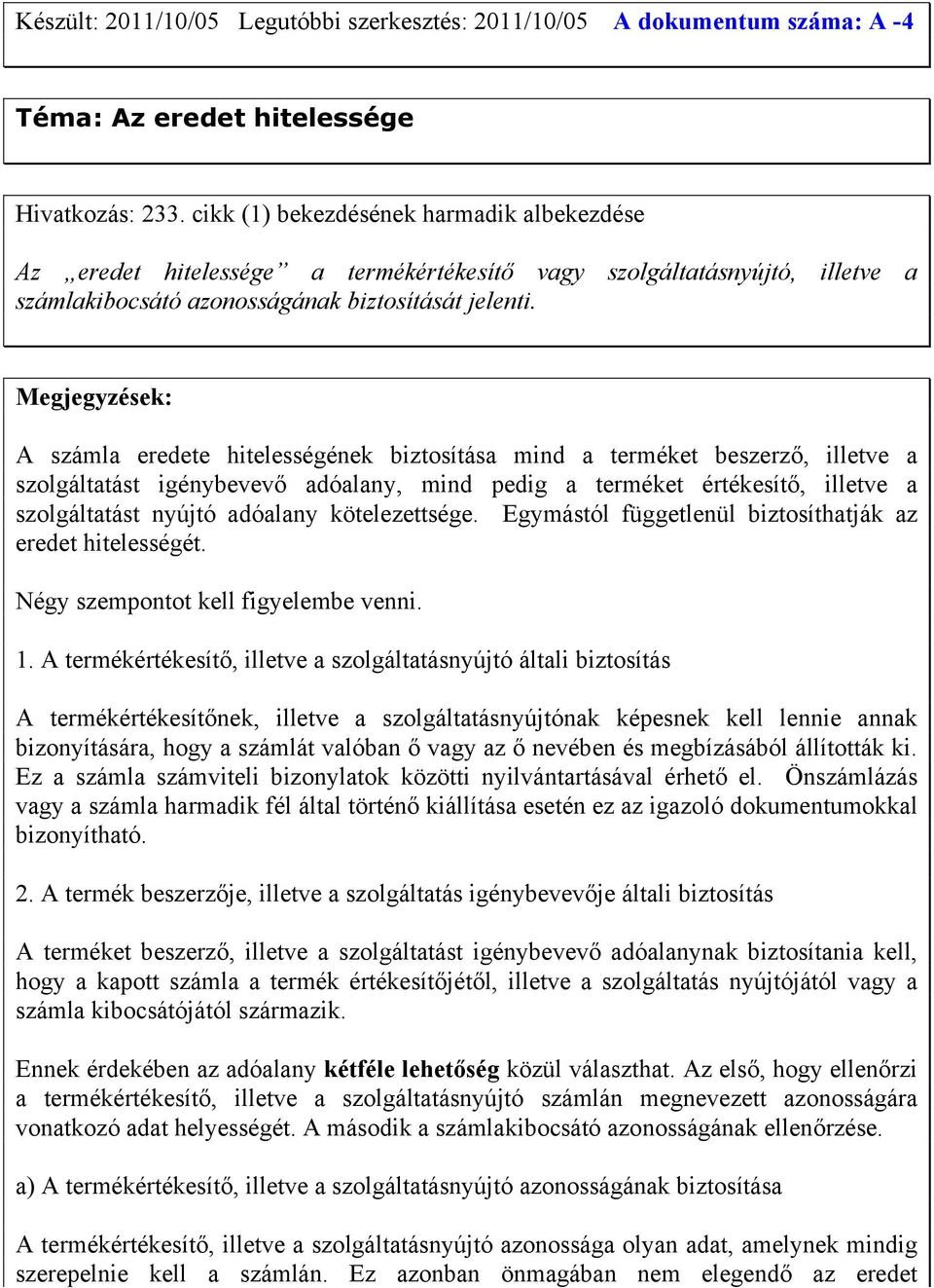 Megjegyzések: A számla eredete hitelességének biztosítása mind a terméket beszerző, illetve a szolgáltatást igénybevevő adóalany, mind pedig a terméket értékesítő, illetve a szolgáltatást nyújtó