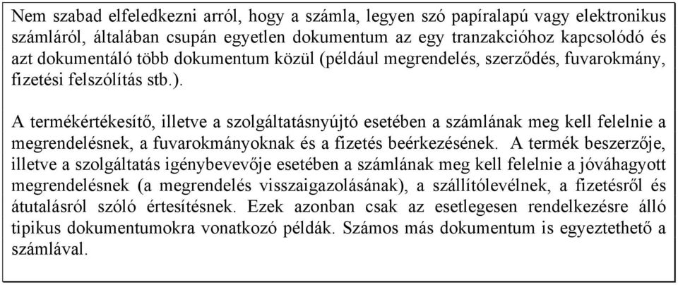 A termékértékesítő, illetve a szolgáltatásnyújtó esetében a számlának meg kell felelnie a megrendelésnek, a fuvarokmányoknak és a fizetés beérkezésének.