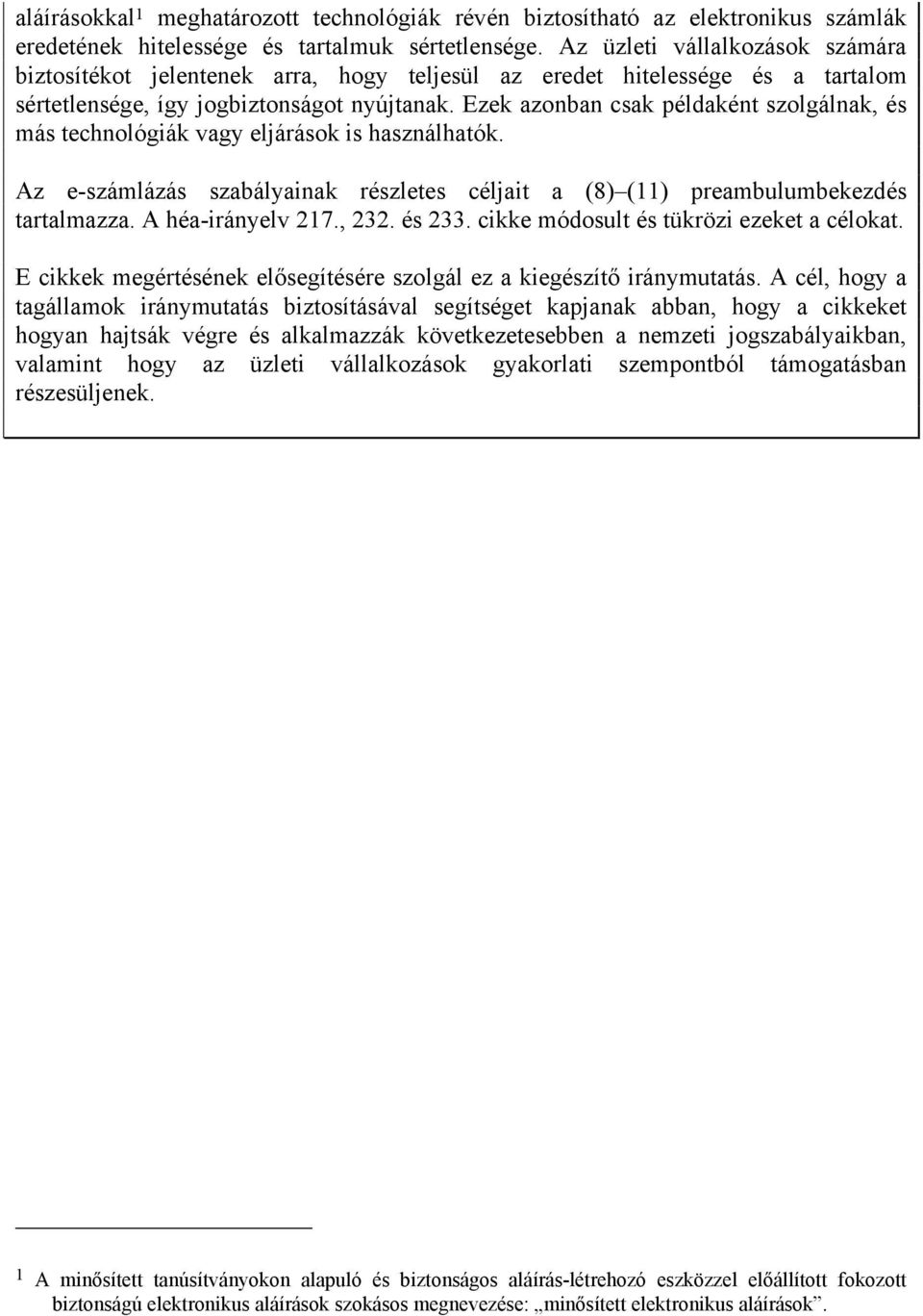 Ezek azonban csak példaként szolgálnak, és más technológiák vagy eljárások is használhatók. Az e-számlázás szabályainak részletes céljait a (8) (11) preambulumbekezdés tartalmazza. A héa-irányelv 217.