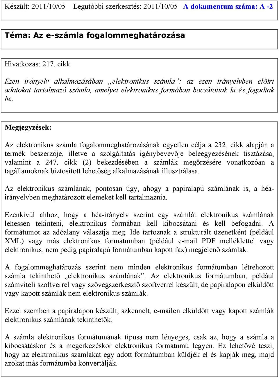 Megjegyzések: Az elektronikus számla fogalommeghatározásának egyetlen célja a 232. cikk alapján a termék beszerzője, illetve a szolgáltatás igénybevevője beleegyezésének tisztázása, valamint a 247.