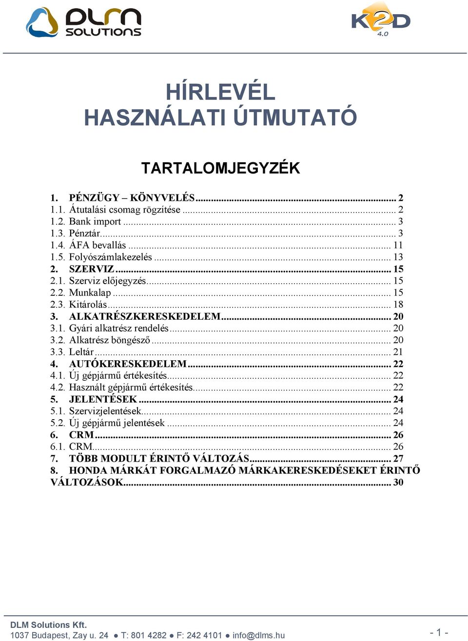 .. 20 3.3. Leltár... 21 4. AUTÓKERESKEDELEM... 22 4.1. Új gépjármű értékesítés... 22 4.2. Használt gépjármű értékesítés... 22 5. JELE TÉSEK... 24 5.1. Szervizjelentések... 24 5.2. Új gépjármű jelentések.