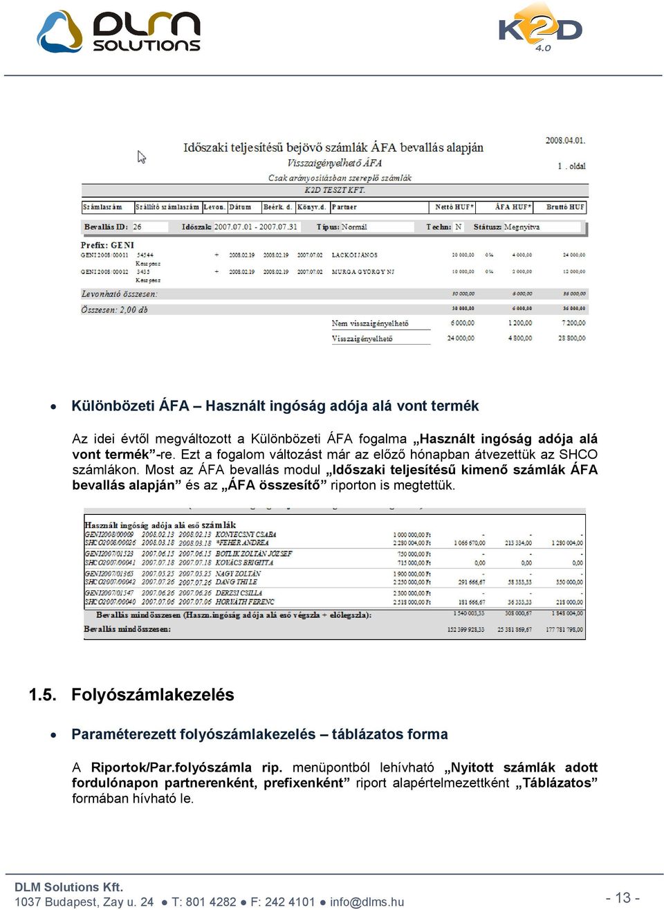 Most az ÁFA bevallás modul Időszaki teljesítésű kimenő számlák ÁFA bevallás alapján és az ÁFA összesítő riporton is megtettük. 1.5.