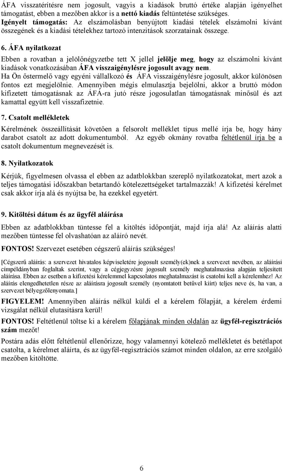 ÁFA nyilatkozat Ebben a rovatban a jelölőnégyzetbe tett X jellel jelölje meg, hogy az elszámolni kívánt kiadások vonatkozásában ÁFA visszaigénylésre jogosult avagy nem.