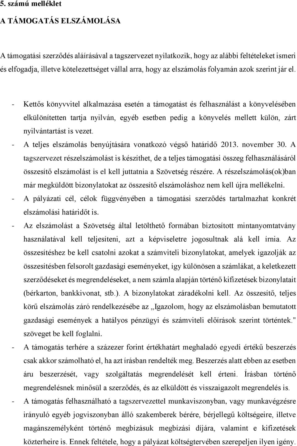 - Kettős könyvvitel alkalmazása esetén a támogatást és felhasználást a könyvelésében elkülönítetten tartja nyilván, egyéb esetben pedig a könyvelés mellett külön, zárt nyilvántartást is vezet.