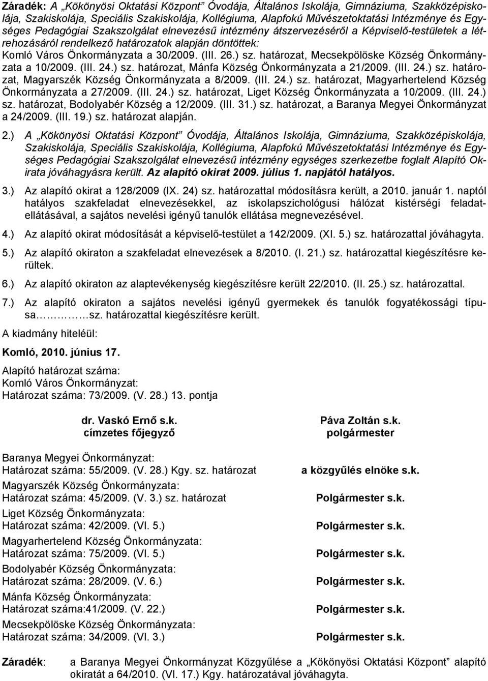 határozat, Mecsekpölöske Község Önkormányzata a 10/2009. (III. 24.) sz. határozat, Mánfa Község Önkormányzata a 21/2009. (III. 24.) sz. határozat, Magyarszék Község Önkormányzata a 8/2009. (III. 24.) sz. határozat, Magyarhertelend Község Önkormányzata a 27/2009.