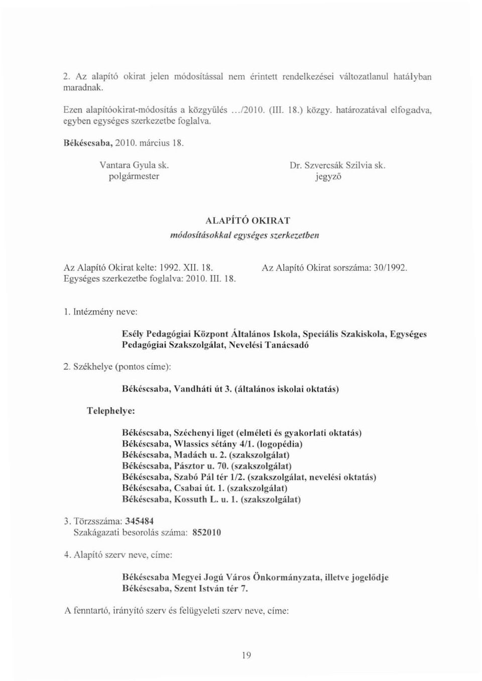 egységes szerkezetbell Az Alapító Okirat kelte: 12. XIL 18. Egységes szerkezetbe foglalva: 20 IO. ill 18. Az Alapító Okirat sorszáma: 30/1 2. I. Intézmény neve: 2.