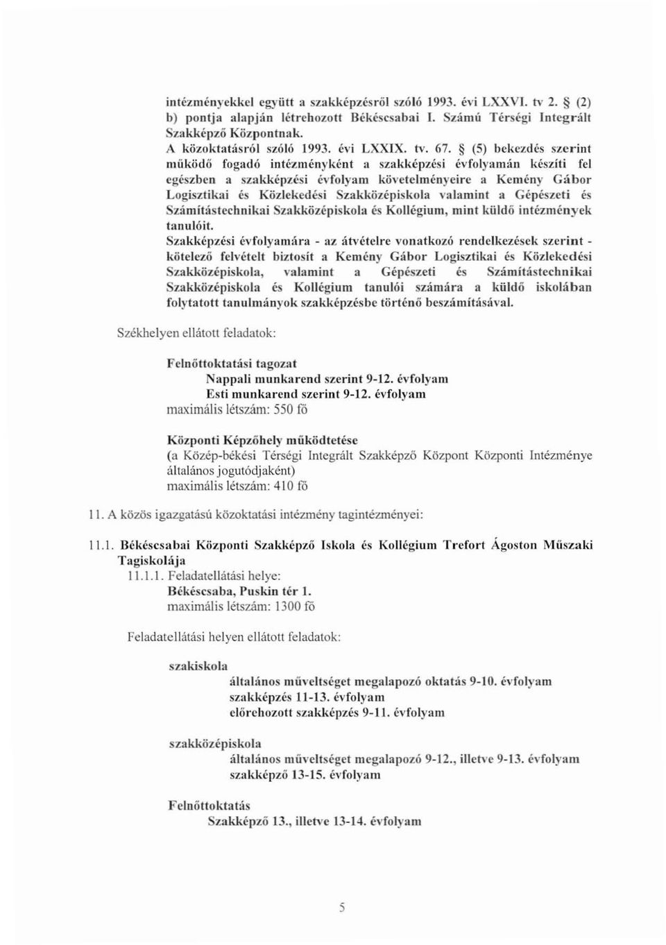 (5) bekczdés szerint működő foglldó intézményként a szakképzési évfolyamán készíti fel cgészben a szakkél)zési évfolyam kövctclményeirc a Kcmény G~lbor Logisztikai és Közlckcdési Szakközépiskola