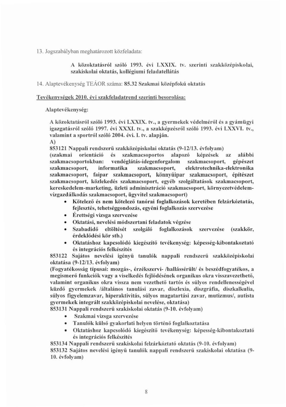 , II gyermekek védelméröl és a gyámügyi igazgatásról szóló 17. évi XXXI. tv., II szakképzésröl szóló 13. hi LXXVI. tv., valamint a sportról szóló 2004. évi. I. tv. alapján.