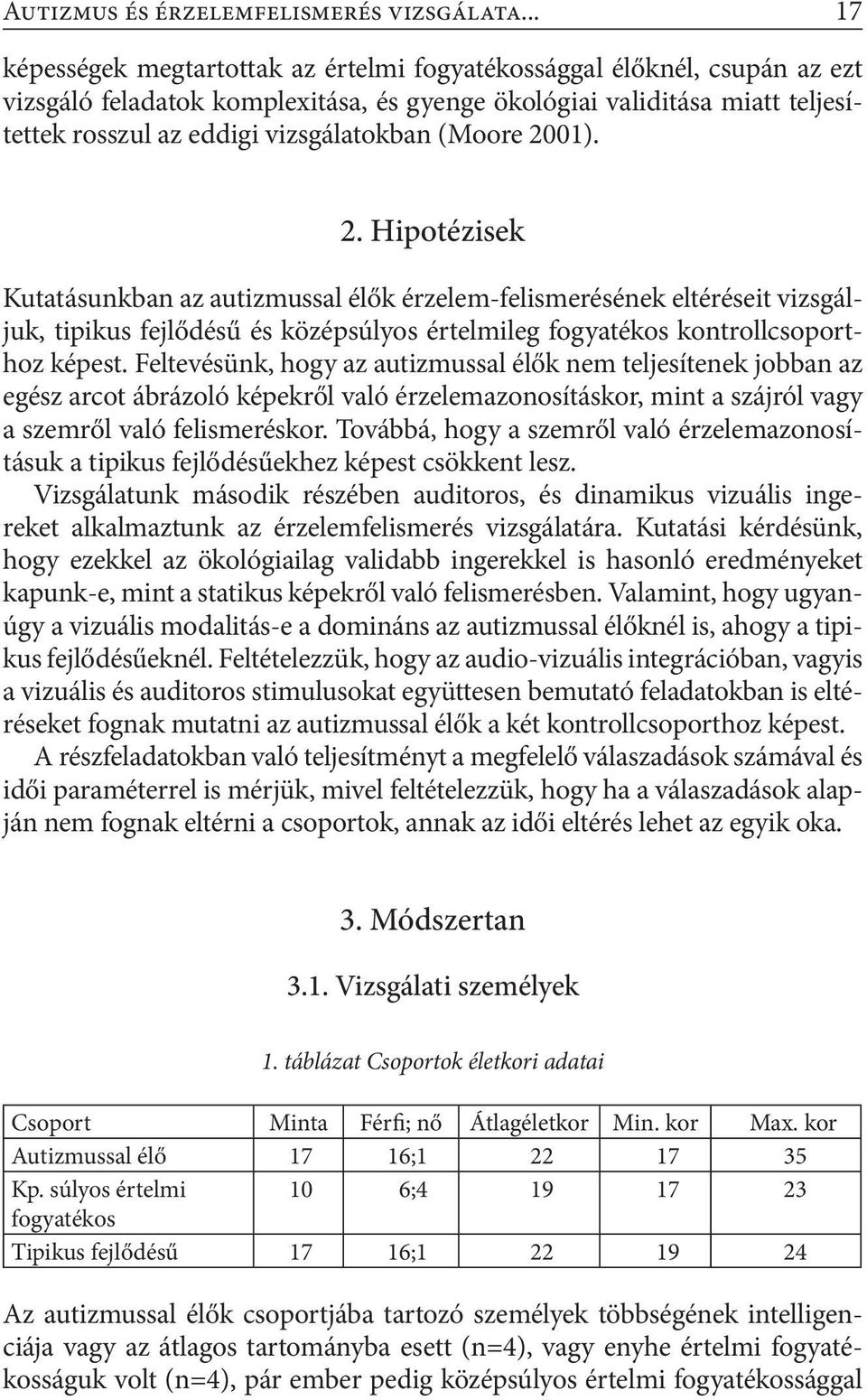 (Moore 2001). 2. Hipotézisek Kutatásunkban az autizmussal élők érzelem-felismerésének eltéréseit vizsgáljuk, tipikus fejlődésű és középsúlyos értelmileg fogyatékos kontrollcsoporthoz képest.