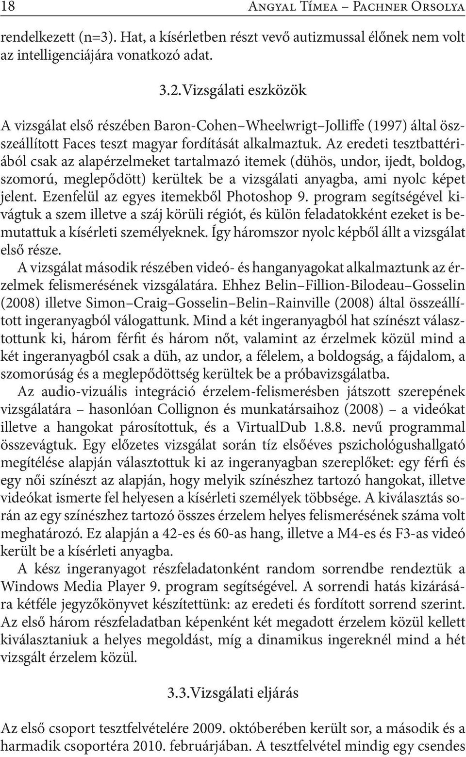 Az eredeti tesztbattériából csak az alapérzelmeket tartalmazó itemek (dühös, undor, ijedt, boldog, szomorú, meglepődött) kerültek be a vizsgálati anyagba, ami nyolc képet jelent.