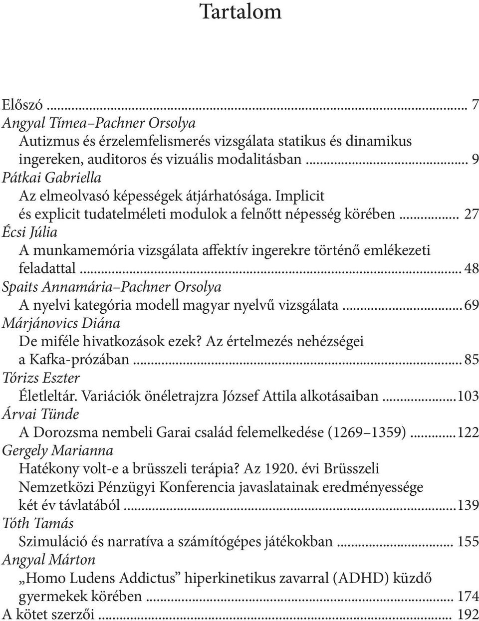 .. Écsi Júlia A munkamemória vizsgálata affektív ingerekre történő emlékezeti feladattal... Spaits Annamária Pachner Orsolya A nyelvi kategória modell magyar nyelvű vizsgálata.