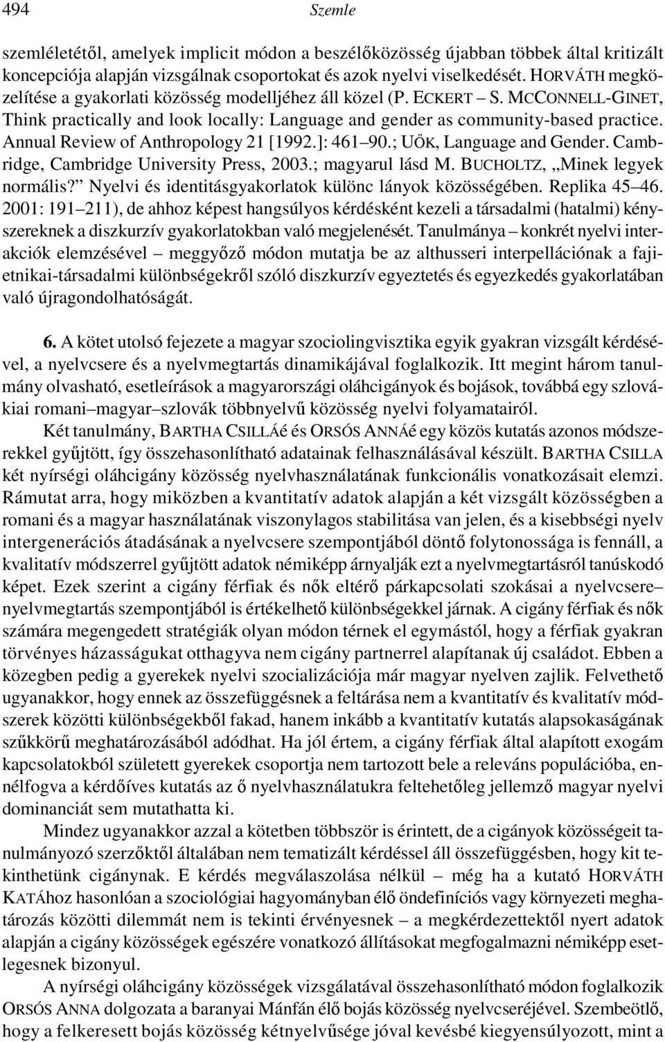 Annual Review of Anthropology 21 [1992.]: 461 90.; UİK, Language and Gender. Cambridge, Cambridge University Press, 2003.; magyarul lásd M. BUCHOLTZ, Minek legyek normális?