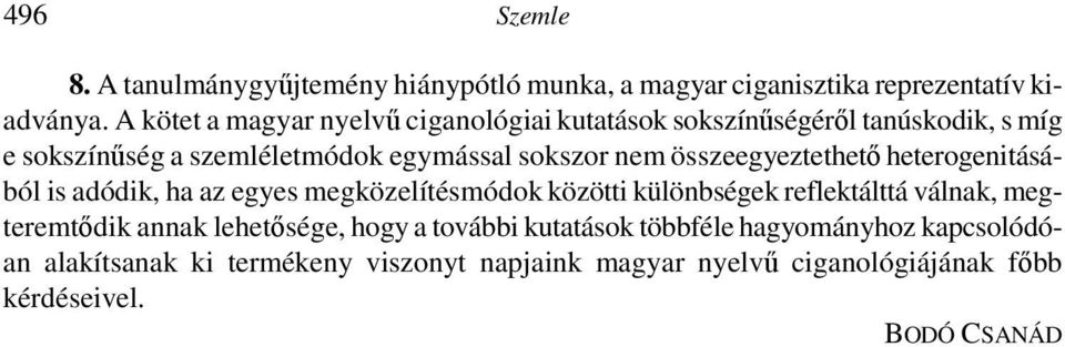 megközelítésmódok közötti különbségek reflektálttá válnak, megteremtıdik annak lehetısége, hogy a további kutatások többféle hagyományhoz kapcsolódóan alakítsanak ki termékeny viszonyt napjaink