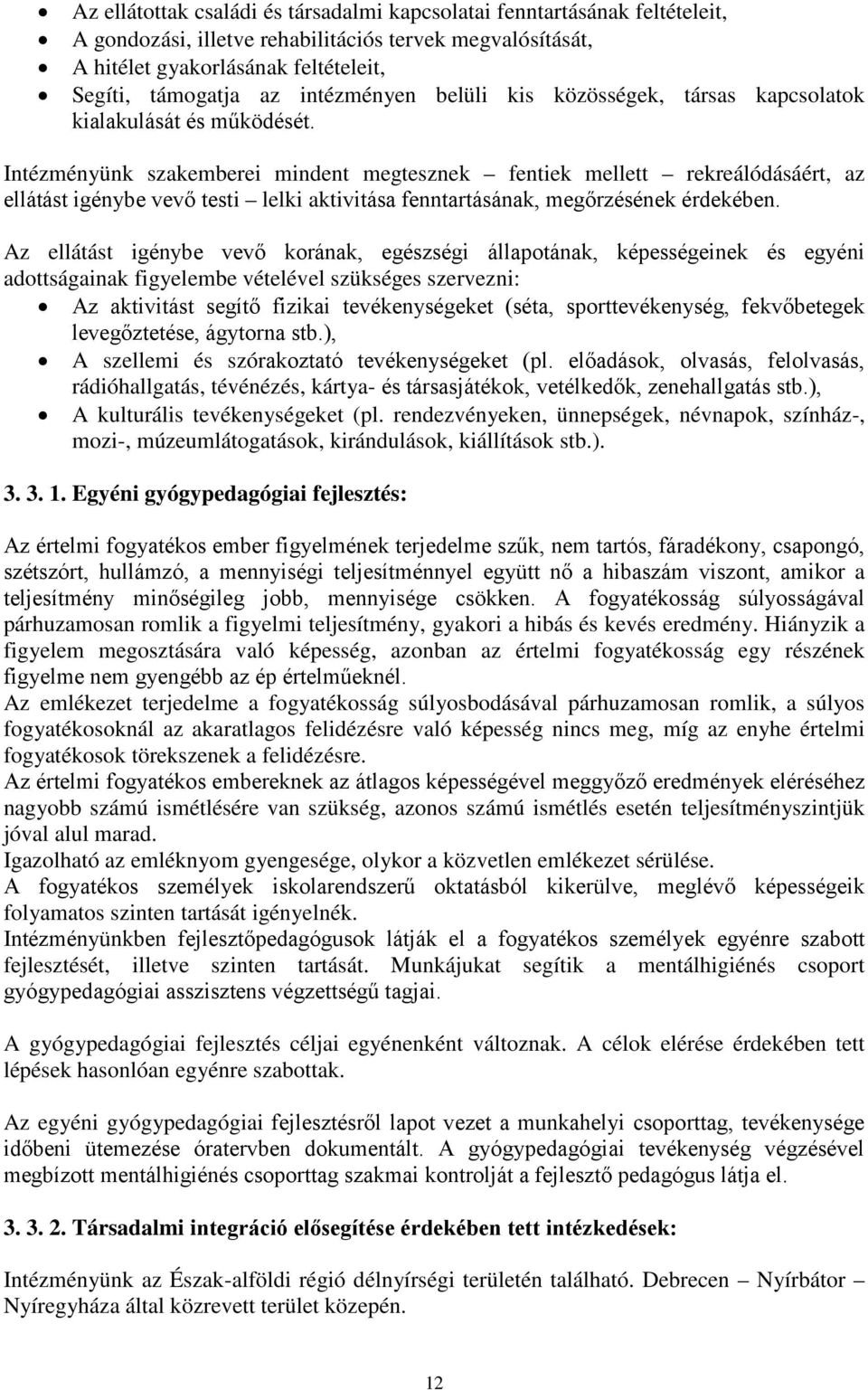 Intézményünk szakemberei mindent megtesznek fentiek mellett rekreálódásáért, az ellátást igénybe vevő testi lelki aktivitása fenntartásának, megőrzésének érdekében.