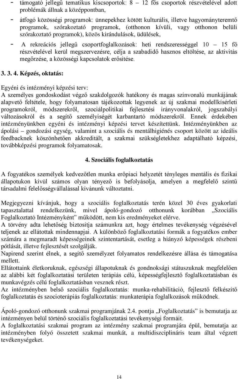 15 fő részvételével kerül megszervezésre, célja a szabadidő hasznos eltöltése, az aktivitás megőrzése, a közösségi kapcsolatok erősítése. 3. 3. 4.