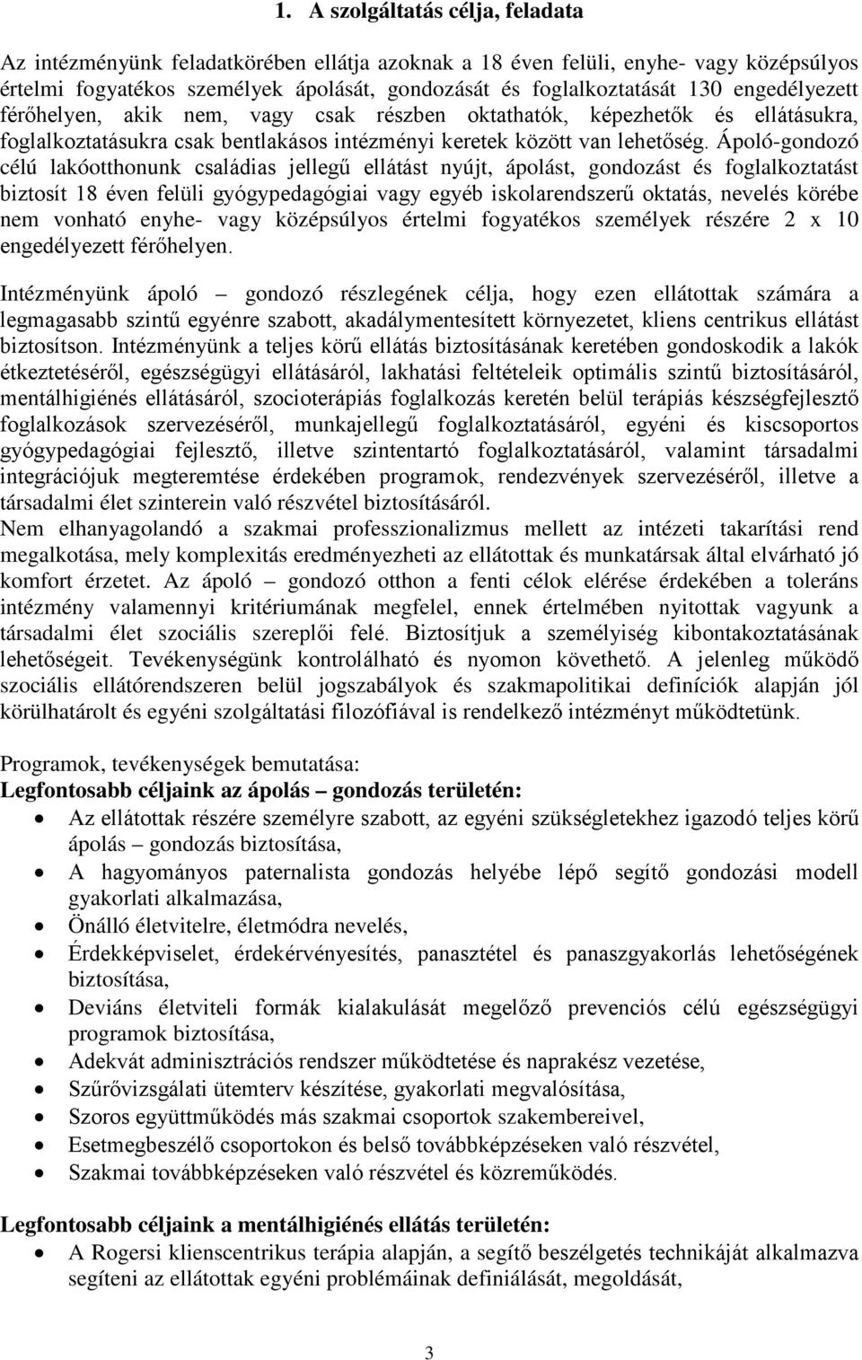 Ápoló-gondozó célú lakóotthonunk családias jellegű ellátást nyújt, ápolást, gondozást és foglalkoztatást biztosít 18 éven felüli gyógypedagógiai vagy egyéb iskolarendszerű oktatás, nevelés körébe nem