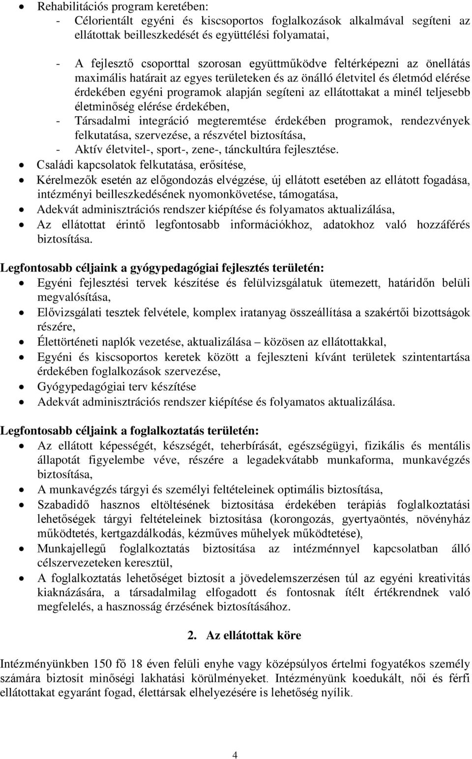 teljesebb életminőség elérése érdekében, - Társadalmi integráció megteremtése érdekében programok, rendezvények felkutatása, szervezése, a részvétel biztosítása, - Aktív életvitel-, sport-, zene-,