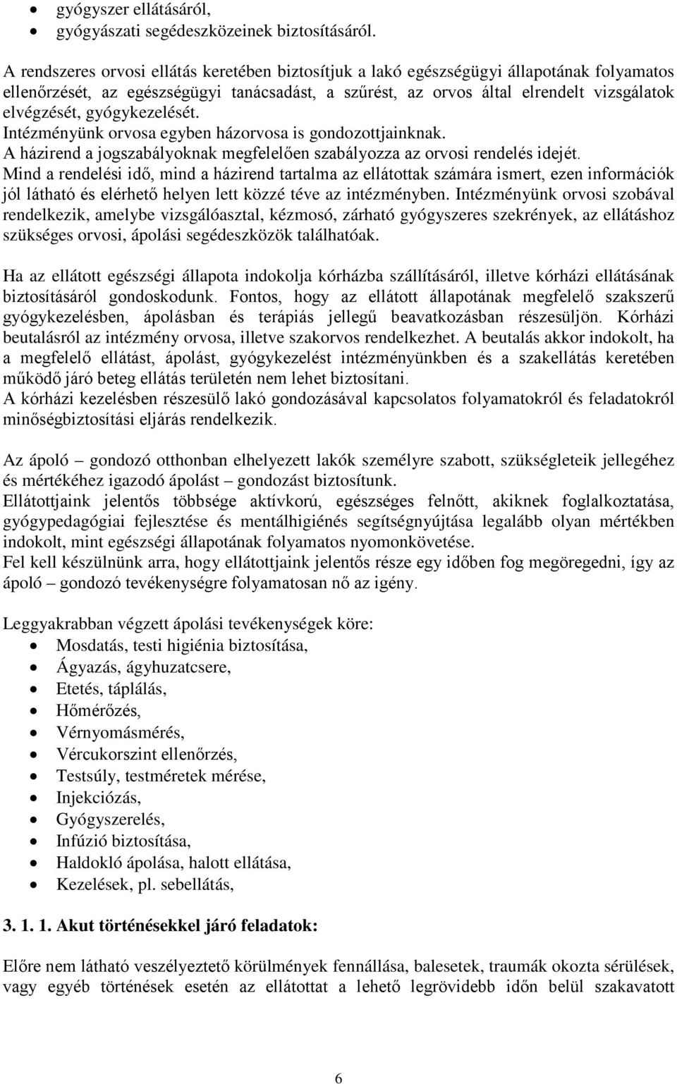 gyógykezelését. Intézményünk orvosa egyben házorvosa is gondozottjainknak. A házirend a jogszabályoknak megfelelően szabályozza az orvosi rendelés idejét.