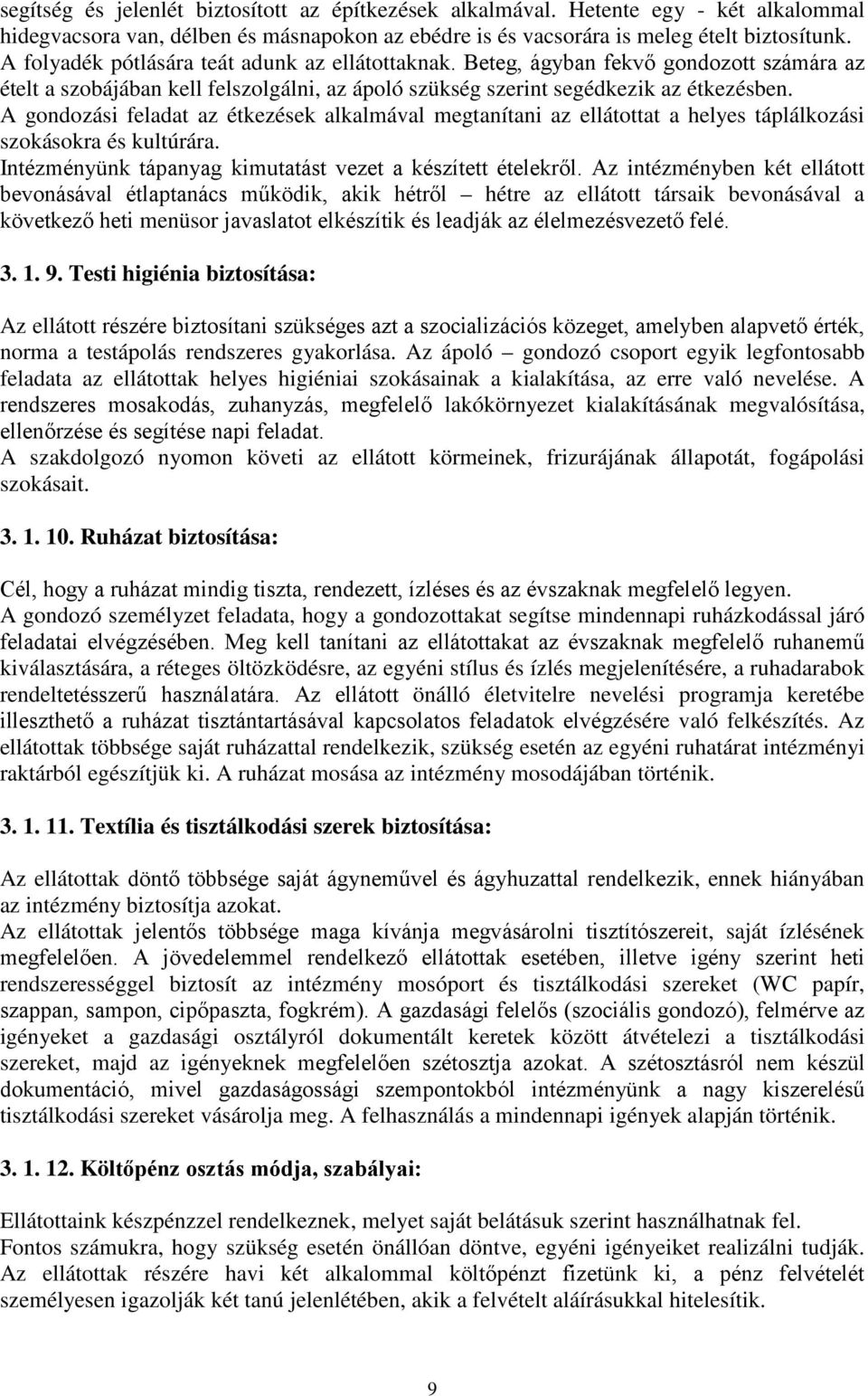 A gondozási feladat az étkezések alkalmával megtanítani az ellátottat a helyes táplálkozási szokásokra és kultúrára. Intézményünk tápanyag kimutatást vezet a készített ételekről.