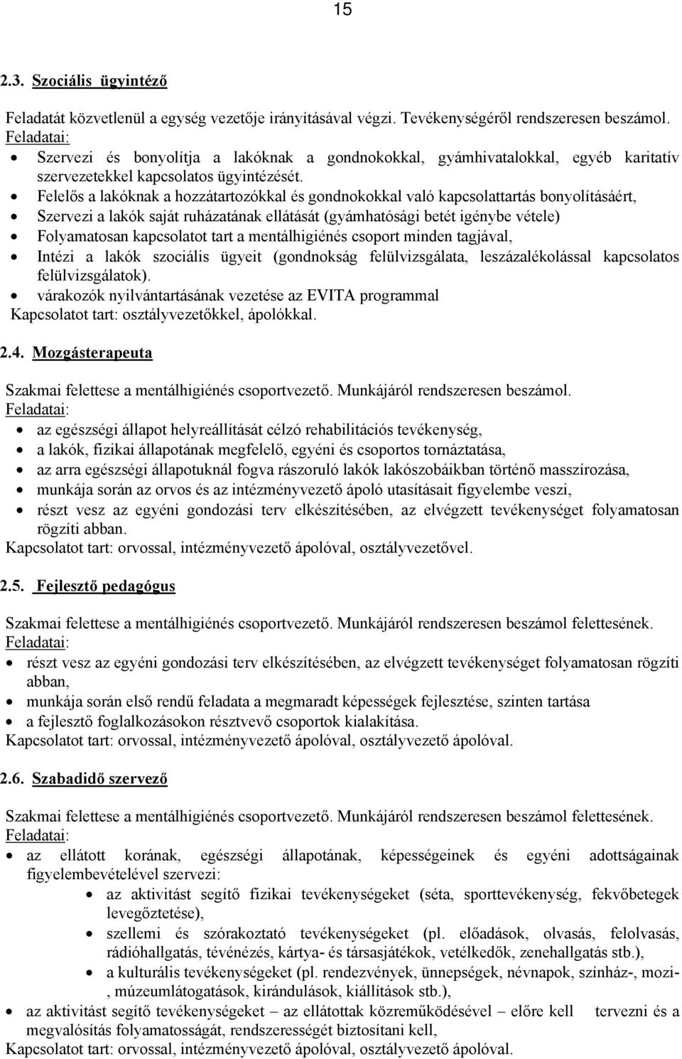 Felelős a lakóknak a hozzátartozókkal és gondnokokkal való kapcsolattartás bonyolításáért, Szervezi a lakók saját ruházatának ellátását (gyámhatósági betét igénybe vétele) Folyamatosan kapcsolatot