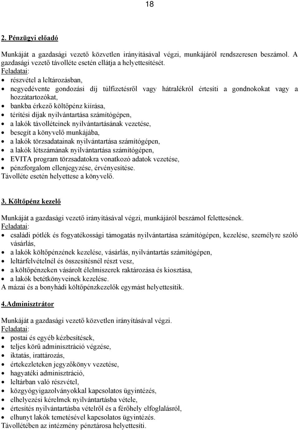 számítógépen, a lakók távolléteinek nyilvántartásának vezetése, besegít a könyvelő munkájába, a lakók törzsadatainak nyilvántartása számítógépen, a lakók létszámának nyilvántartása számítógépen,