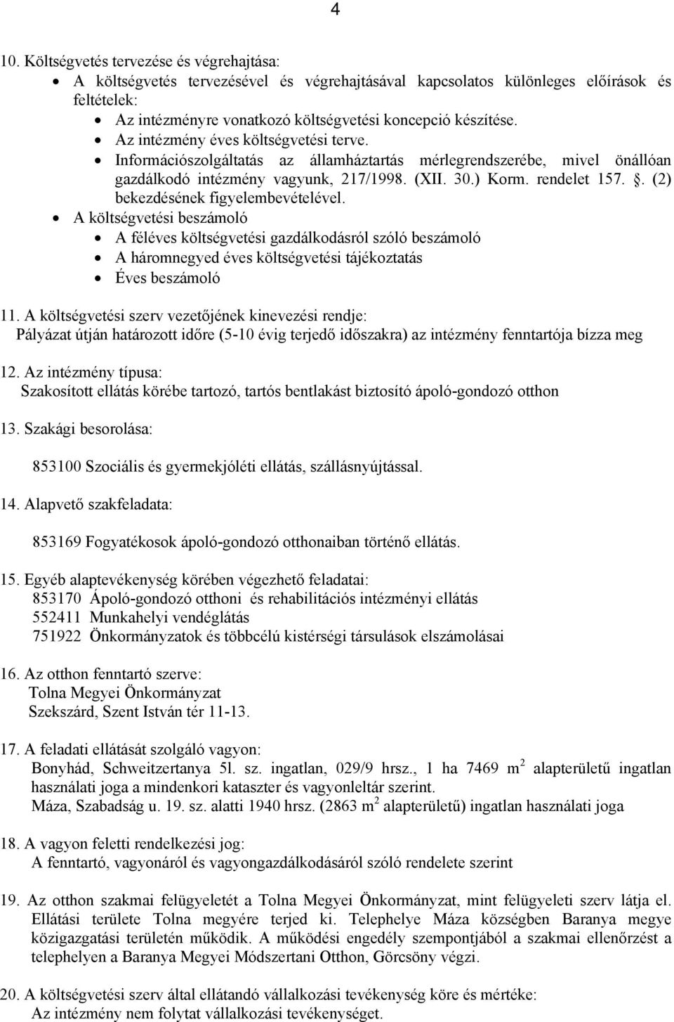 . (2) bekezdésének figyelembevételével. A költségvetési beszámoló A féléves költségvetési gazdálkodásról szóló beszámoló A háromnegyed éves költségvetési tájékoztatás Éves beszámoló 11.