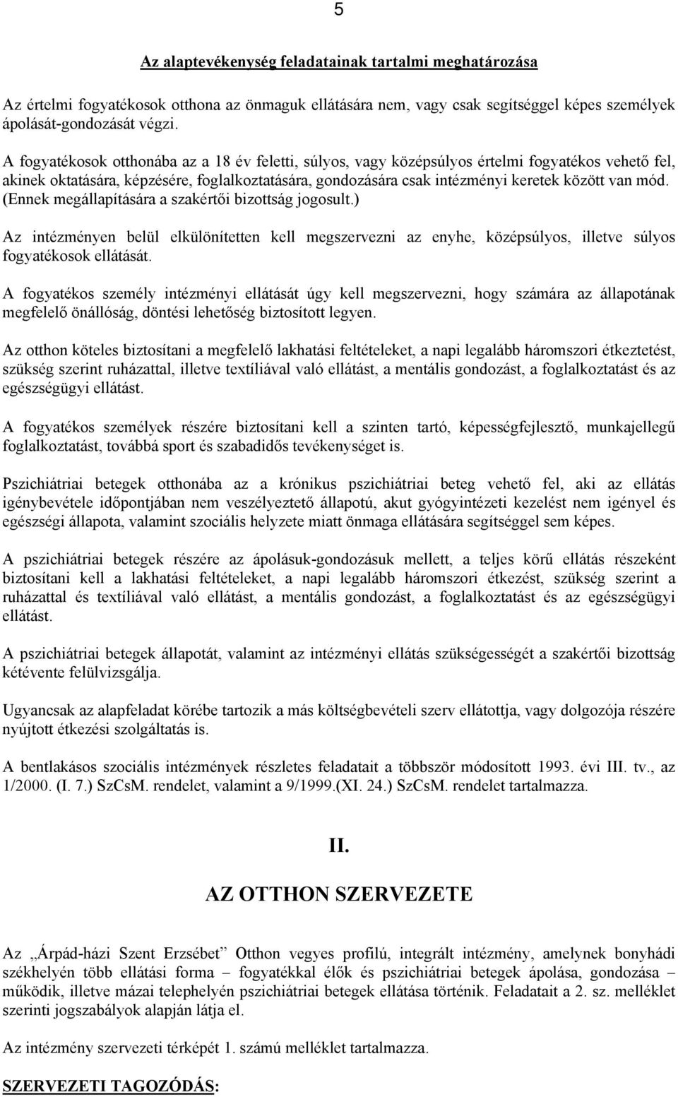 mód. (Ennek megállapítására a szakértői bizottság jogosult.) Az intézményen belül elkülönítetten kell megszervezni az enyhe, középsúlyos, illetve súlyos fogyatékosok ellátását.