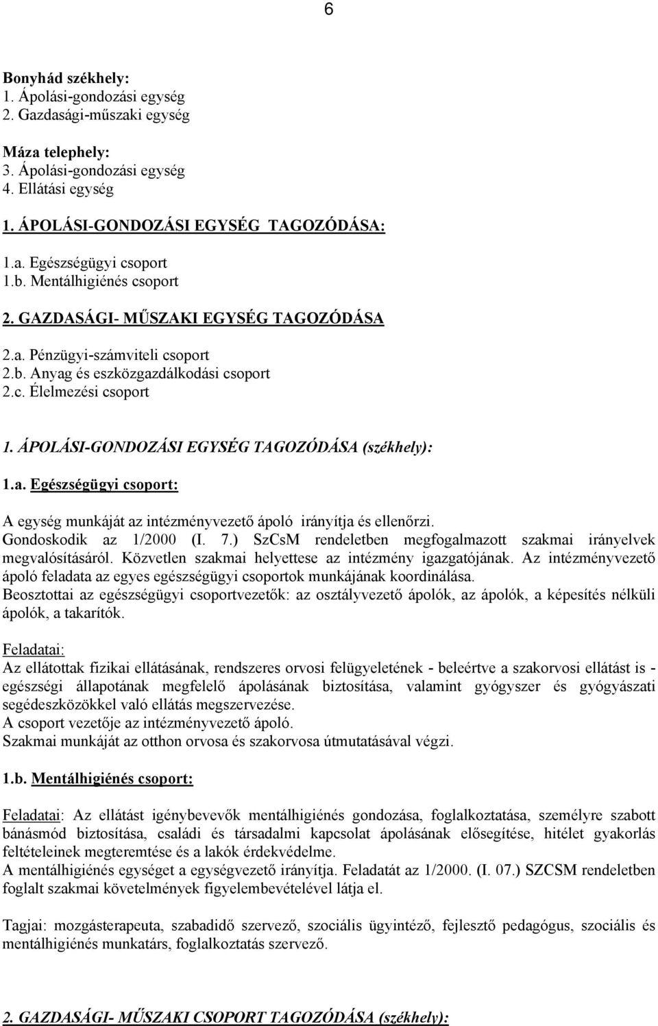 ÁPOLÁSI-GONDOZÁSI EGYSÉG TAGOZÓDÁSA (székhely): 1.a. Egészségügyi csoport: A egység munkáját az intézményvezető ápoló irányítja és ellenőrzi. Gondoskodik az 1/2000 (I. 7.