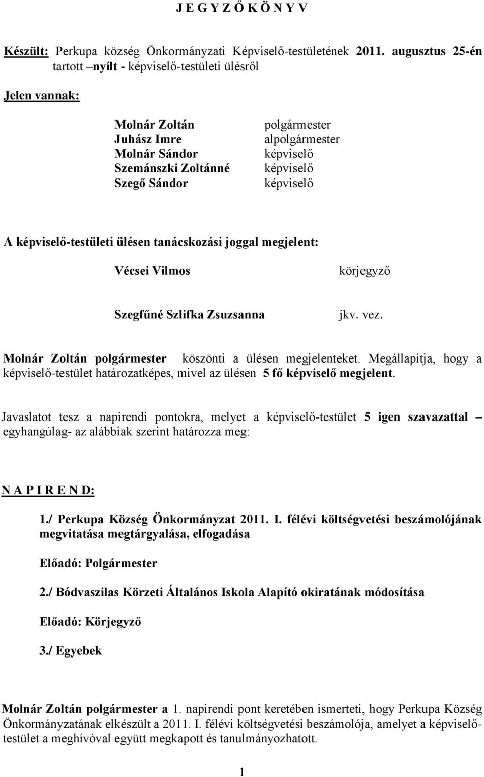 képviselő A képviselő-testületi ülésen tanácskozási joggal megjelent: Vécsei Vilmos körjegyző Szegfűné Szlifka Zsuzsanna jkv. vez. Molnár Zoltán polgármester köszönti a ülésen megjelenteket.