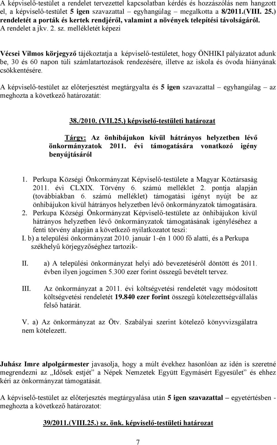 mellékletét képezi Vécsei Vilmos körjegyző tájékoztatja a képviselő-testületet, hogy ÖNHIKI pályázatot adunk be, 30 és 60 napon túli számlatartozások rendezésére, illetve az iskola és óvoda hiányának