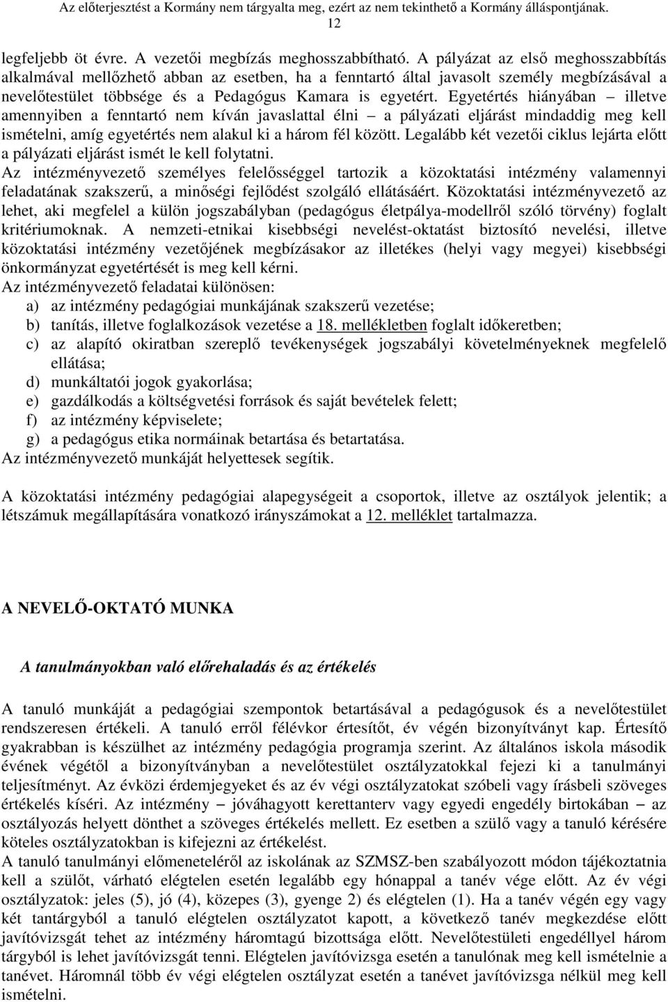 Egyetértés hiányában illetve amennyiben a fenntartó nem kíván javaslattal élni a pályázati eljárást mindaddig meg kell ismételni, amíg egyetértés nem alakul ki a három fél között.