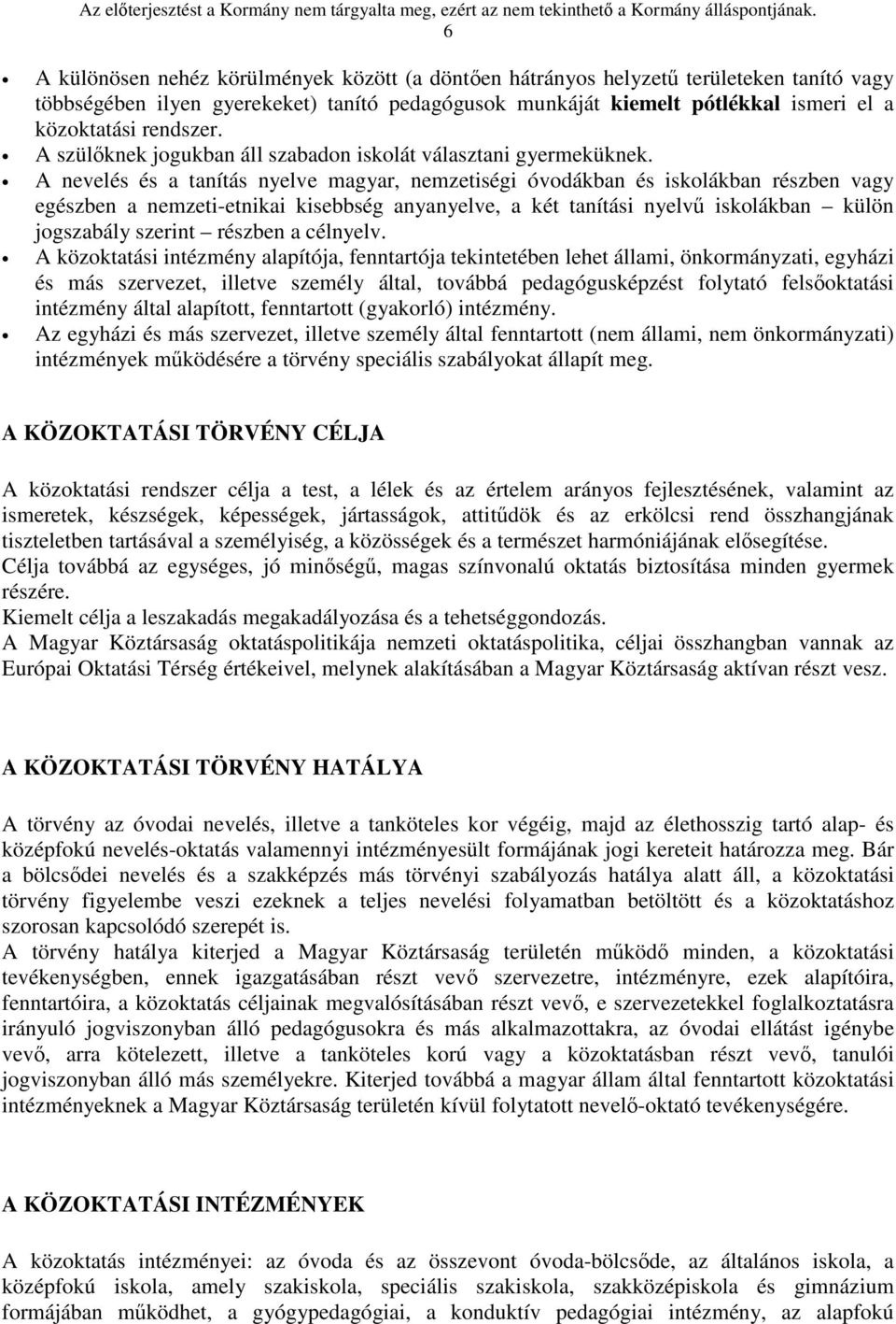 A nevelés és a tanítás nyelve magyar, nemzetiségi óvodákban és iskolákban részben vagy egészben a nemzeti-etnikai kisebbség anyanyelve, a két tanítási nyelvű iskolákban külön jogszabály szerint