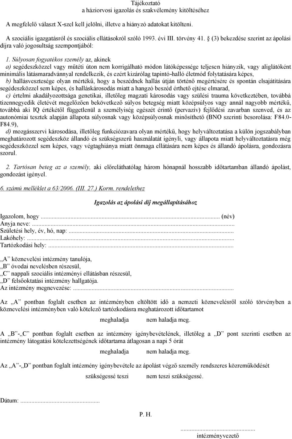 Súlyosan fogyatékos személy az, akinek a) segédeszközzel vagy műtéti úton nem korrigálható módon látóképessége teljesen hiányzik, vagy aliglátóként minimális látásmaradvánnyal rendelkezik, és ezért