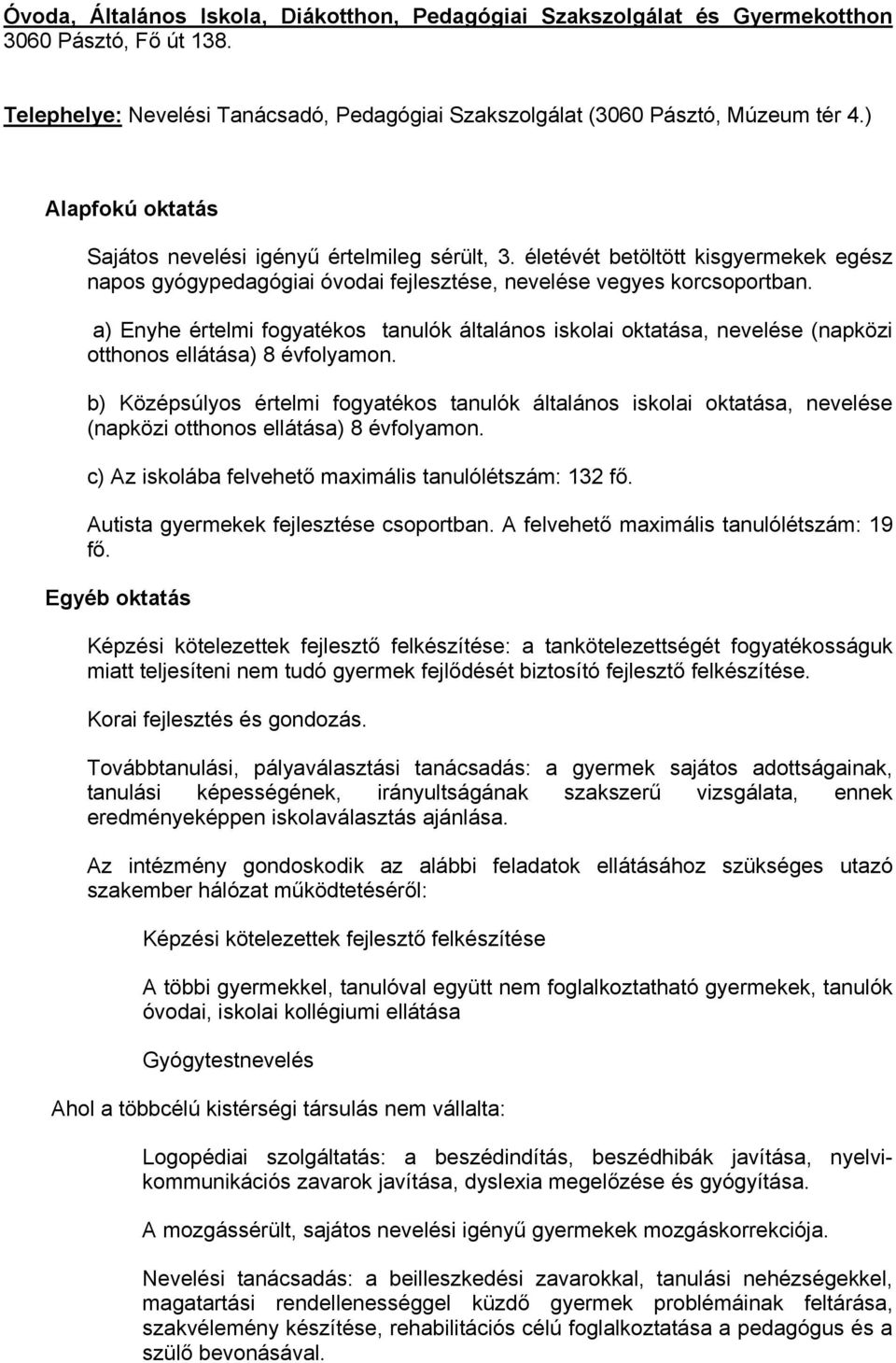 a) Enyhe értelmi fogyatékos tanulók általános iskolai oktatása, nevelése (napközi otthonos ellátása) 8 évfolyamon.