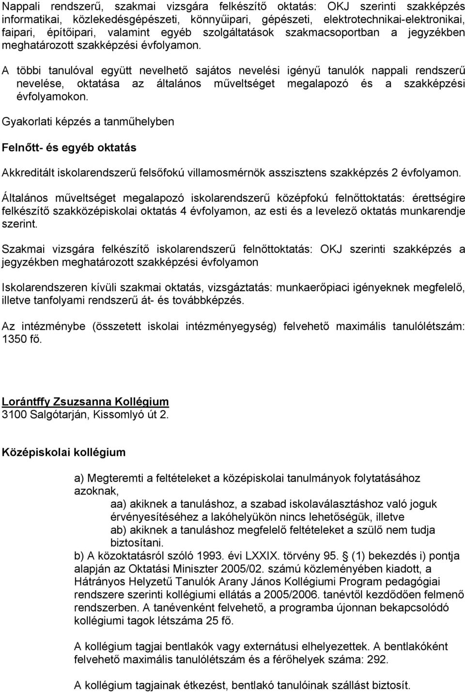 A többi tanulóval együtt nevelhető sajátos nevelési igényű tanulók nappali rendszerű nevelése, oktatása az általános műveltséget megalapozó és a szakképzési évfolyamokon.