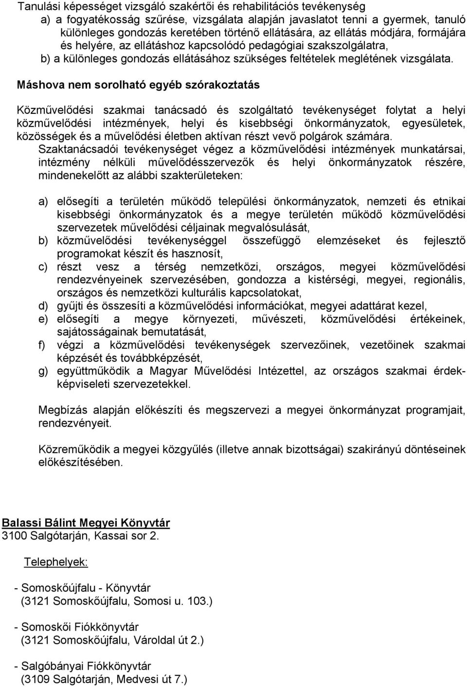 Máshova nem sorolható egyéb szórakoztatás Közművelődési szakmai tanácsadó és szolgáltató tevékenységet folytat a helyi közművelődési intézmények, helyi és kisebbségi önkormányzatok, egyesületek,