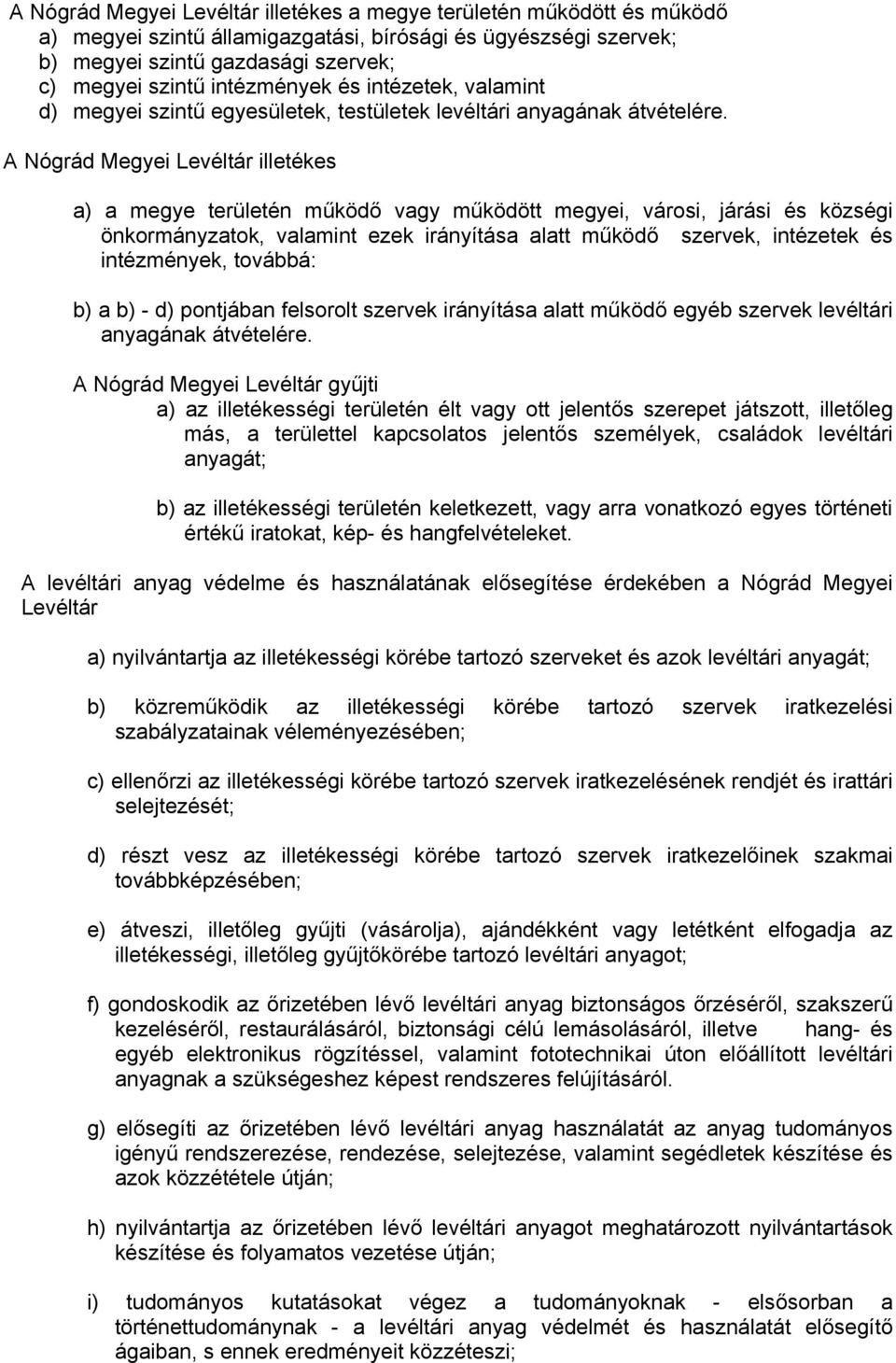 A Nógrád Megyei Levéltár illetékes a) a megye területén működő vagy működött megyei, városi, járási és községi önkormányzatok, valamint ezek irányítása alatt működő szervek, intézetek és intézmények,