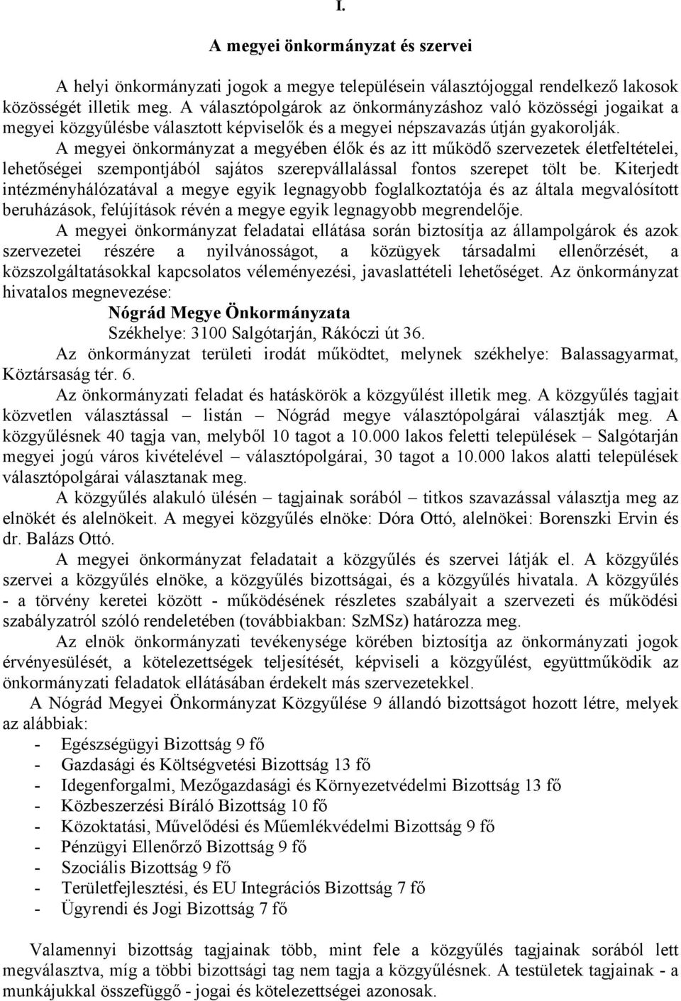 A megyei önkormányzat a megyében élők és az itt működő szervezetek életfeltételei, lehetőségei szempontjából sajátos szerepvállalással fontos szerepet tölt be.