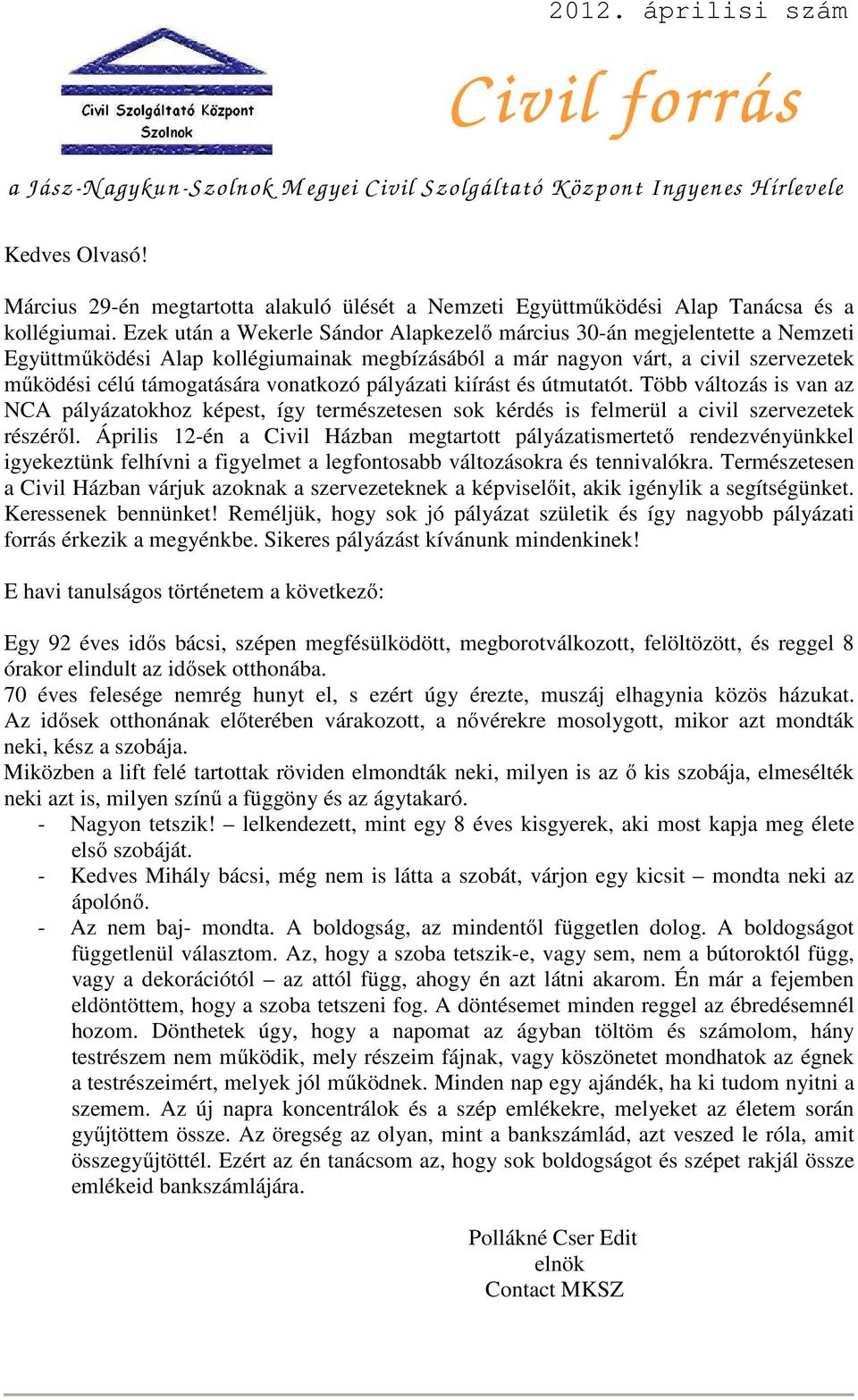 Ezek után a Wekerle Sándor Alapkezelő március 30-án megjelentette a Nemzeti Együttműködési Alap kollégiumainak megbízásából a már nagyon várt, a civil szervezetek működési célú támogatására vonatkozó