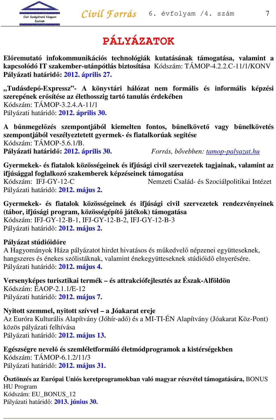 Tudásdepó-Expressz - A könyvtári hálózat nem formális és informális képzési szerepének erősítése az élethosszig tartó tanulás érdekében Kódszám: TÁMOP-3.2.4.A-11/1 Pályázati határidő: 2012.