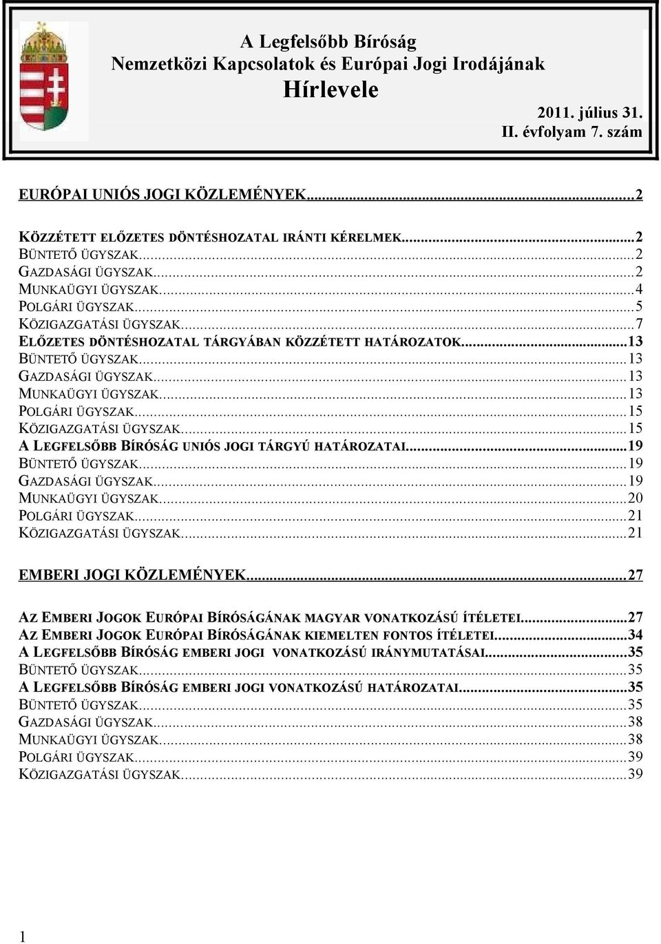 ..7 ELŐZETES DÖNTÉSHOZATAL TÁRGYÁBAN KÖZZÉTETT HATÁROZATOK...13 BÜNTETŐ ÜGYSZAK...13 GAZDASÁGI ÜGYSZAK...13 MUNKAÜGYI ÜGYSZAK...13 POLGÁRI ÜGYSZAK...15 KÖZIGAZGATÁSI ÜGYSZAK.