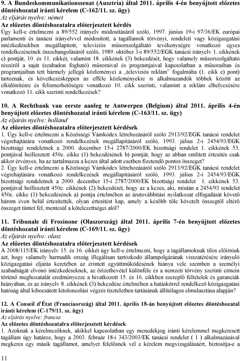 június 19-i 97/36/EK európai parlamenti és tanácsi irányelvvel módosított, a tagállamok törvényi, rendeleti vagy közigazgatási intézkedésekben megállapított, televíziós műsorszolgáltató tevékenységre