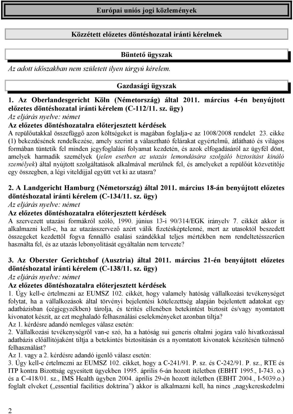 ügy) Az eljárás nyelve: német A repülőutakkal összefüggő azon költségeket is magában foglalja-e az 1008/2008 rendelet 23.