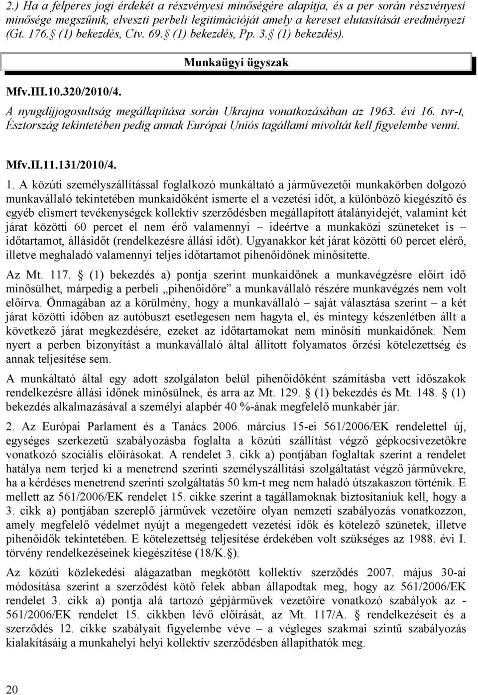 tvr-t, Észtország tekintetében pedig annak Európai Uniós tagállami mivoltát kell figyelembe venni. Mfv.II.11.131/2010/4. 1.