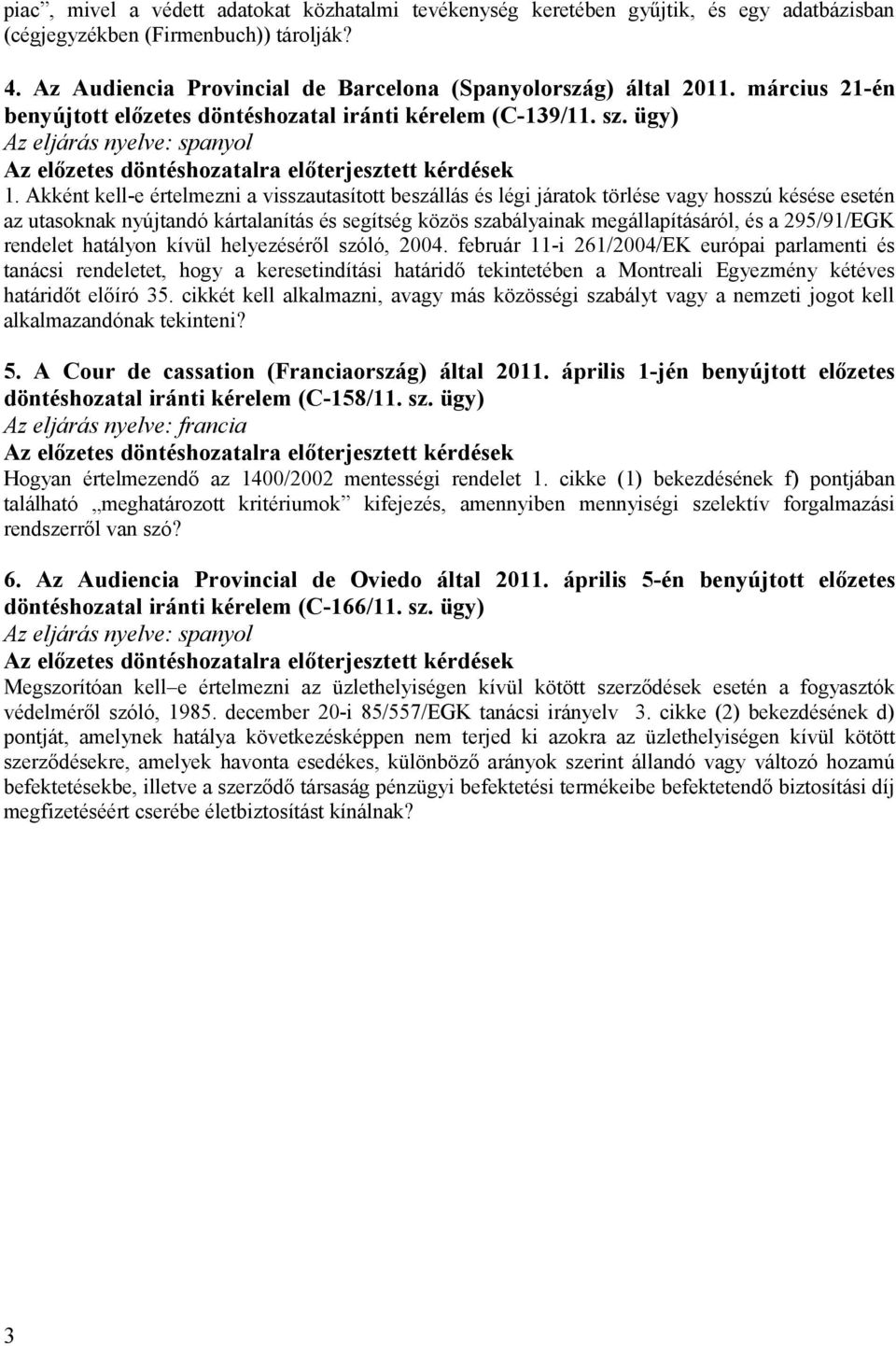 Akként kell-e értelmezni a visszautasított beszállás és légi járatok törlése vagy hosszú késése esetén az utasoknak nyújtandó kártalanítás és segítség közös szabályainak megállapításáról, és a