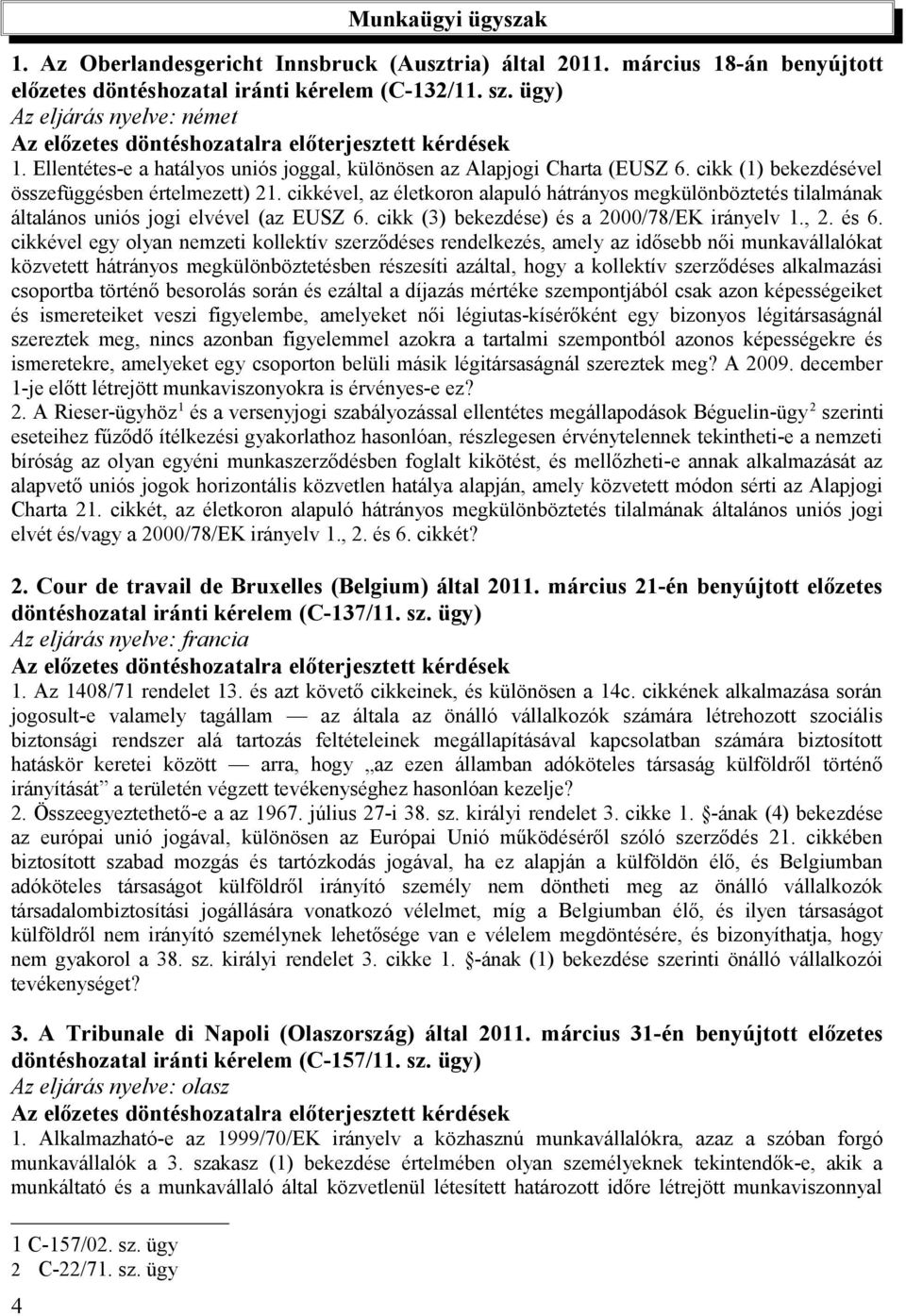 cikkével, az életkoron alapuló hátrányos megkülönböztetés tilalmának általános uniós jogi elvével (az EUSZ 6. cikk (3) bekezdése) és a 2000/78/EK irányelv 1., 2. és 6.