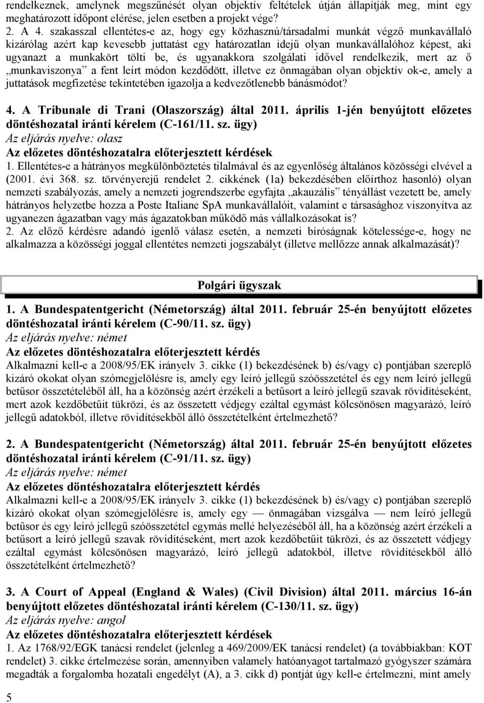 munkakört tölti be, és ugyanakkora szolgálati idővel rendelkezik, mert az ő munkaviszonya a fent leírt módon kezdődött, illetve ez önmagában olyan objektív ok-e, amely a juttatások megfizetése