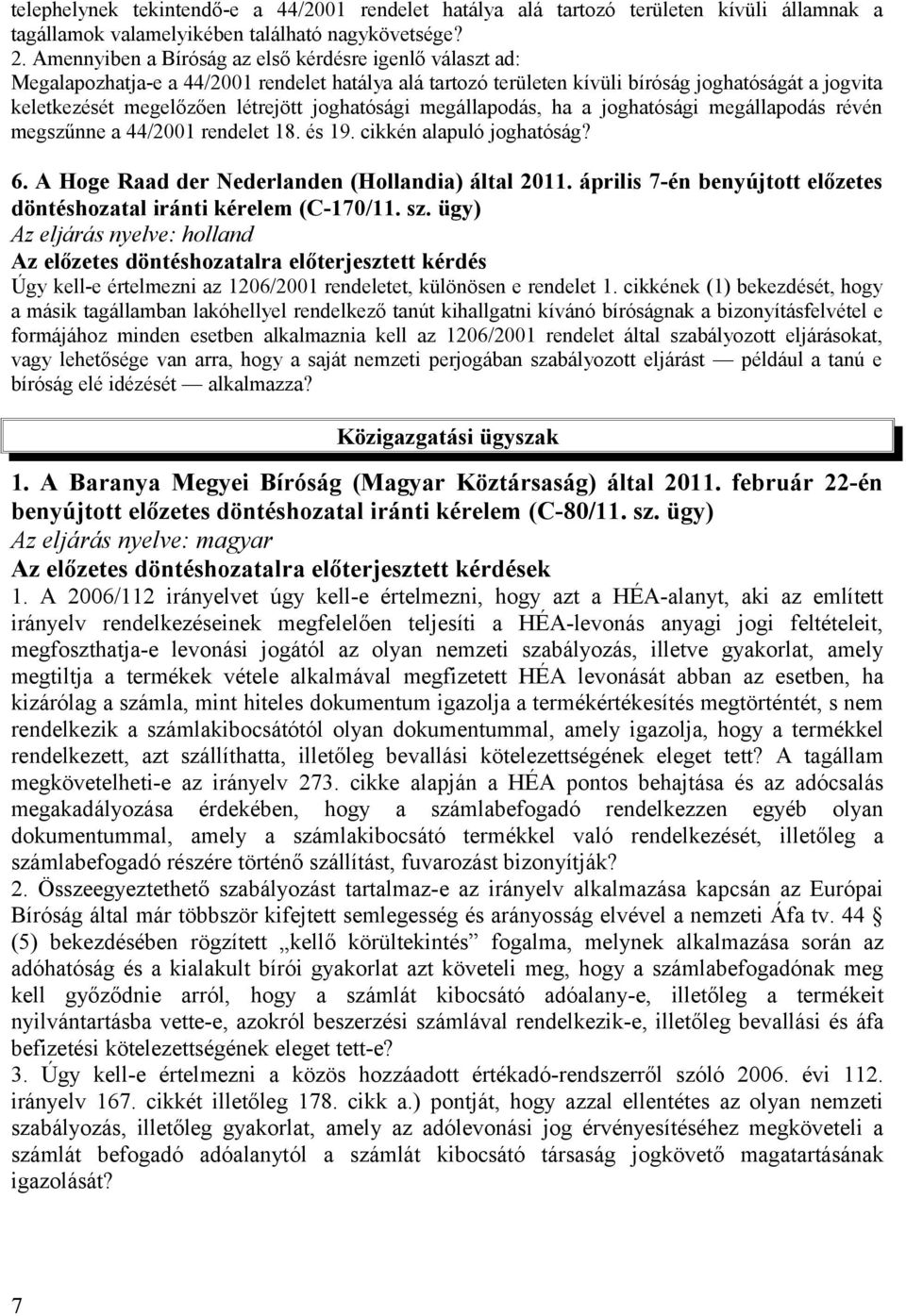 joghatósági megállapodás, ha a joghatósági megállapodás révén megszűnne a 44/2001 rendelet 18. és 19. cikkén alapuló joghatóság? 6. A Hoge Raad der Nederlanden (Hollandia) által 2011.