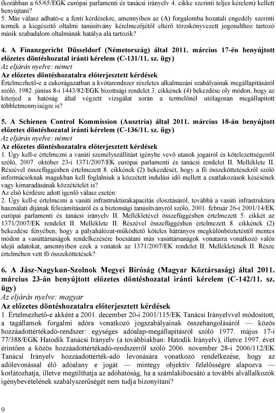 szabadalom oltalmának hatálya alá tartozik? 4. A Finanzgericht Düsseldorf (Németország) által 2011. március 17-én benyújtott előzetes döntéshozatal iránti kérelem (C-131/11. sz.