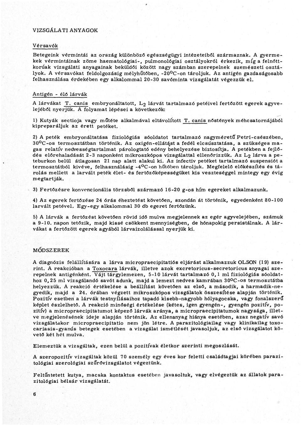 A vérsavókat feldolgozásig mélyhutőben, -20 0 C-on tároljuk. Az antigén gazdaságosabb felhasználása érdekében egy alkalommal 20-30 savóminta vizsgálatát végezzük el. Antigén - élő lárvák A lárvákat T.